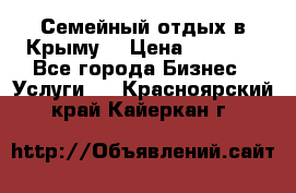 Семейный отдых в Крыму! › Цена ­ 1 500 - Все города Бизнес » Услуги   . Красноярский край,Кайеркан г.